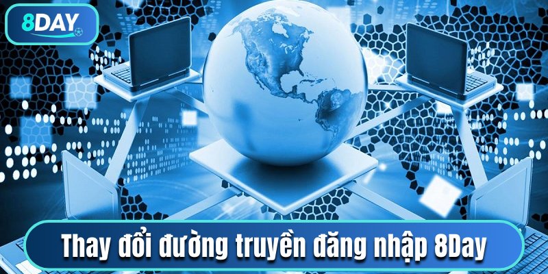 Thay đổi đường truyền mạng đăng nhập vào 8Day